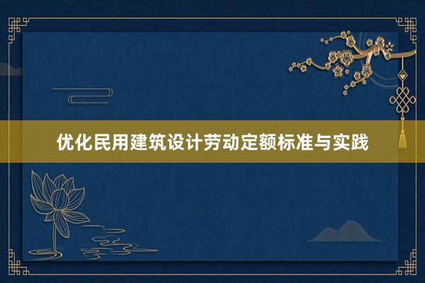 优化民用建筑设计劳动定额标准与实践